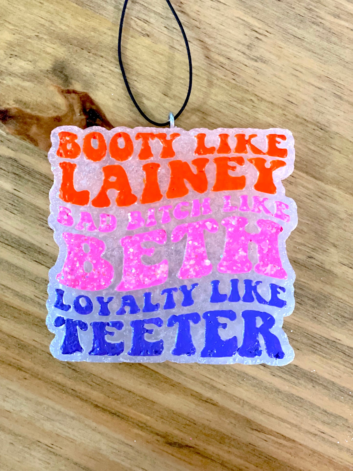 Booty Like Lainey, Bad B*tch Like Beth, Loyalty Like Teeter Freshie